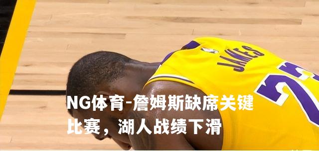 詹姆斯缺席关键比赛，湖人战绩下滑