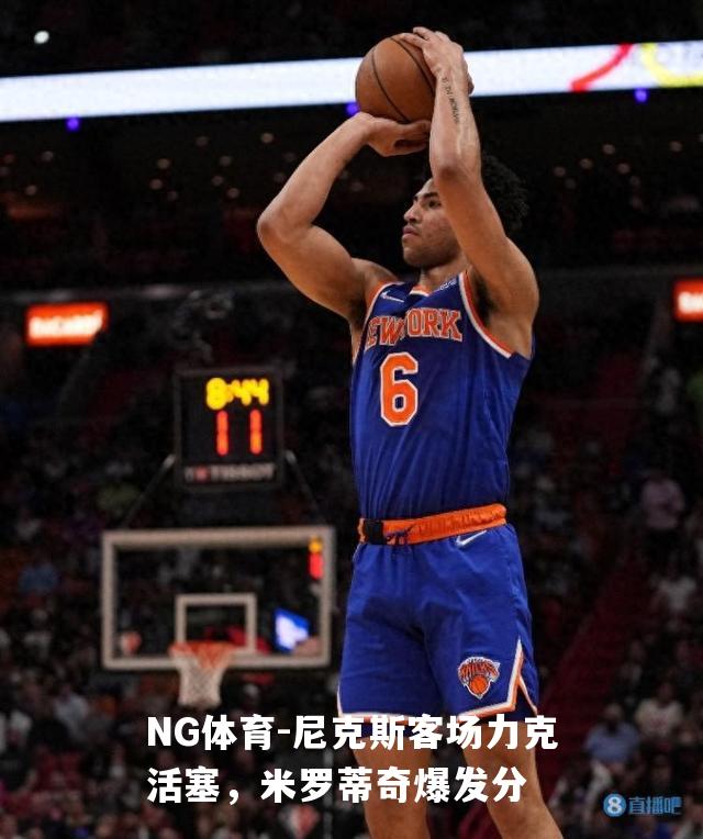 尼克斯客场力克活塞，米罗蒂奇爆发分