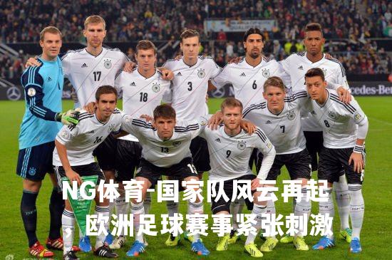 国家队风云再起，欧洲足球赛事紧张刺激