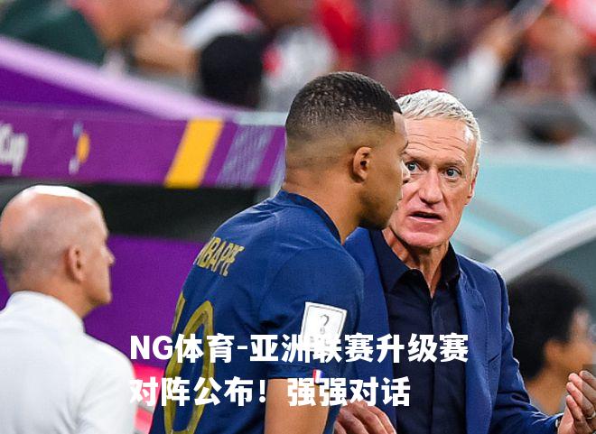 亚洲联赛升级赛对阵公布！强强对话