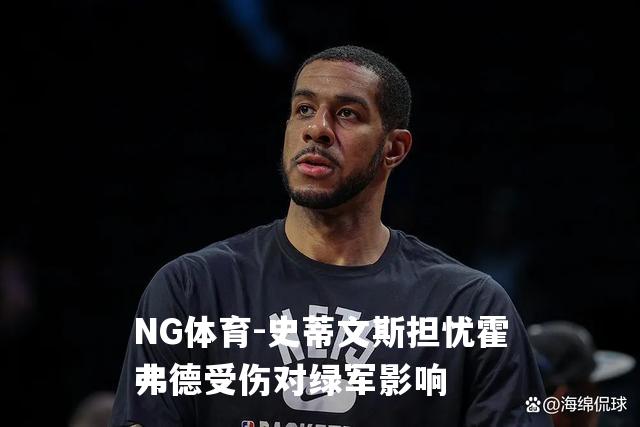 史蒂文斯担忧霍弗德受伤对绿军影响