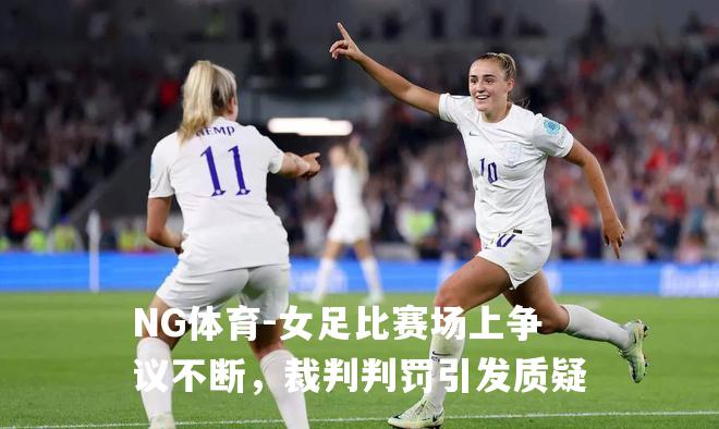 女足比赛场上争议不断，裁判判罚引发质疑