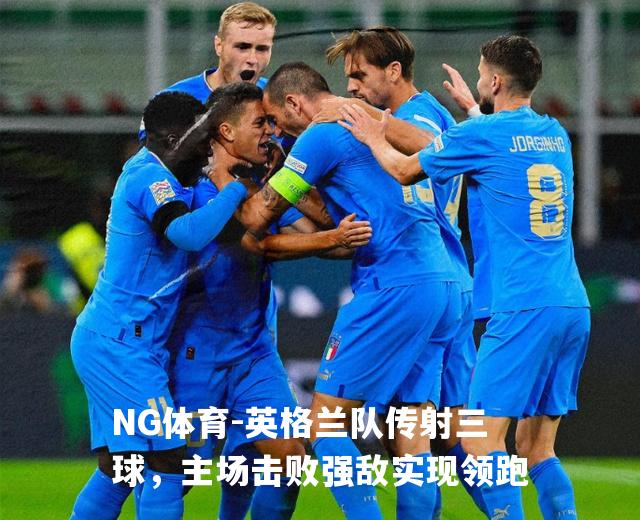 英格兰队传射三球，主场击败强敌实现领跑