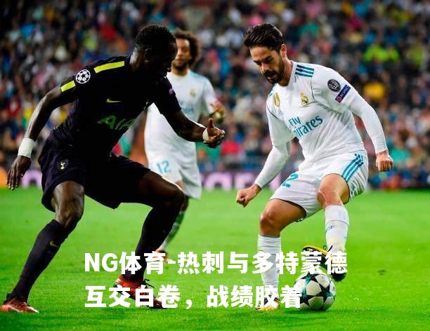 热刺与多特蒙德互交白卷，战绩胶着