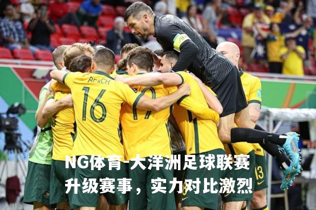 大洋洲足球联赛升级赛事，实力对比激烈