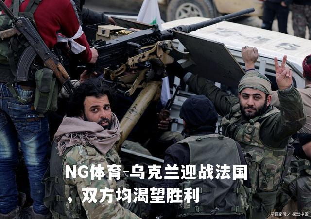 乌克兰迎战法国，双方均渴望胜利
