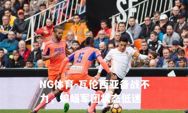 瓦伦西亚备战不力，蝙蝠军团状态低迷