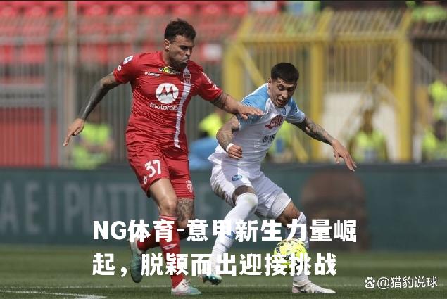 意甲新生力量崛起，脱颖而出迎接挑战