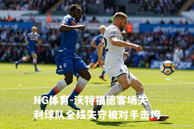 沃特福德客场失利球队全线失守被对手击垮