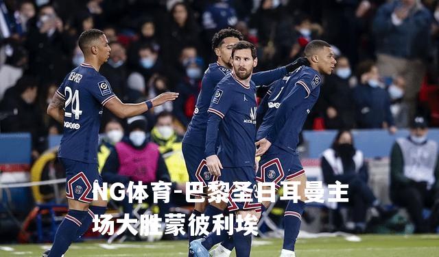 巴黎圣日耳曼主场大胜蒙彼利埃