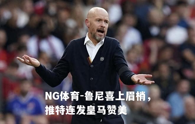 鲁尼喜上眉梢，推特连发皇马赞美