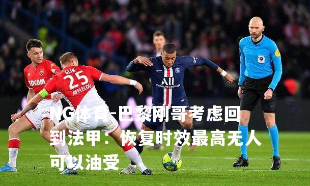 巴黎刚哥考虑回到法甲：恢复时效最高无人可以油受