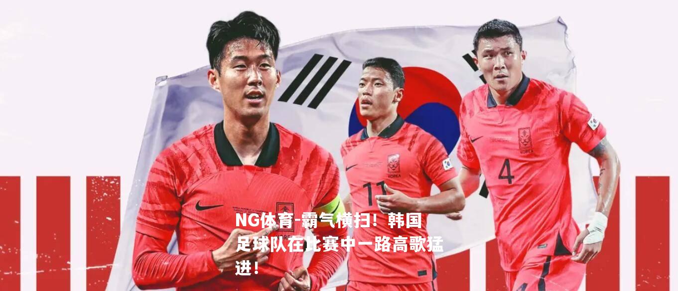 霸气横扫！韩国足球队在比赛中一路高歌猛进！