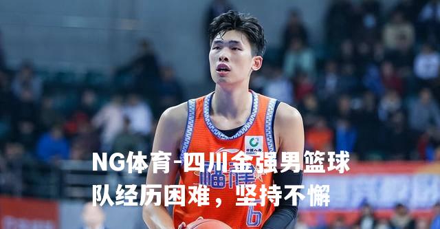 四川金强男篮球队经历困难，坚持不懈