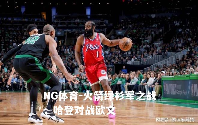 火箭绿衫军之战，哈登对战欧文