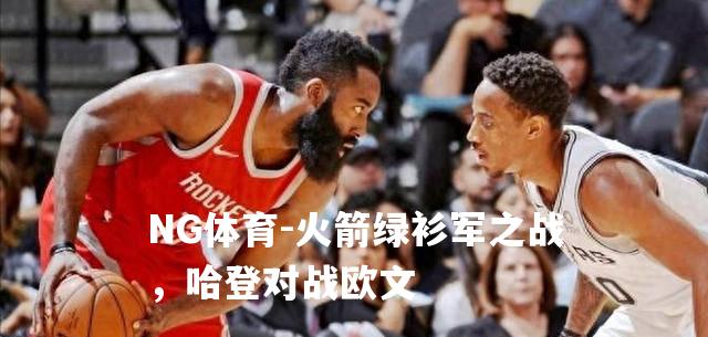 火箭绿衫军之战，哈登对战欧文