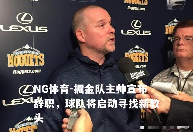 掘金队主帅宣布辞职，球队将启动寻找新教头
