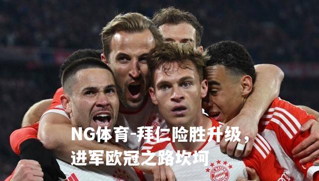 拜仁险胜升级，进军欧冠之路坎坷