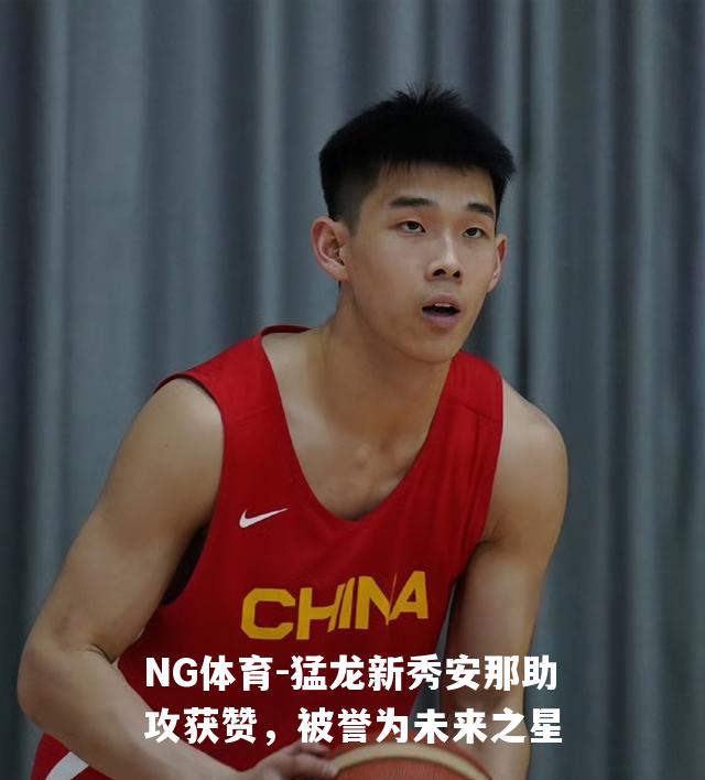 猛龙新秀安那助攻获赞，被誉为未来之星