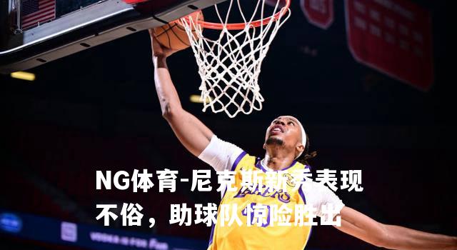 尼克斯新秀表现不俗，助球队惊险胜出