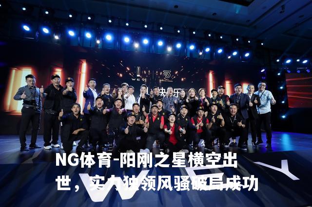 阳刚之星横空出世，实力独领风骚破局成功