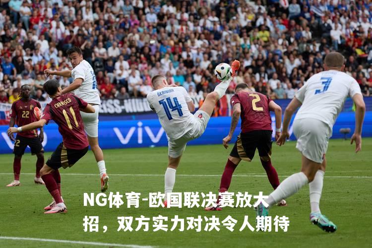 欧国联决赛放大招，双方实力对决令人期待