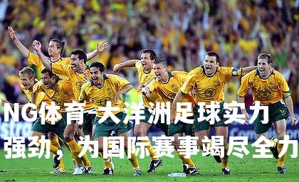 大洋洲足球实力强劲，为国际赛事竭尽全力