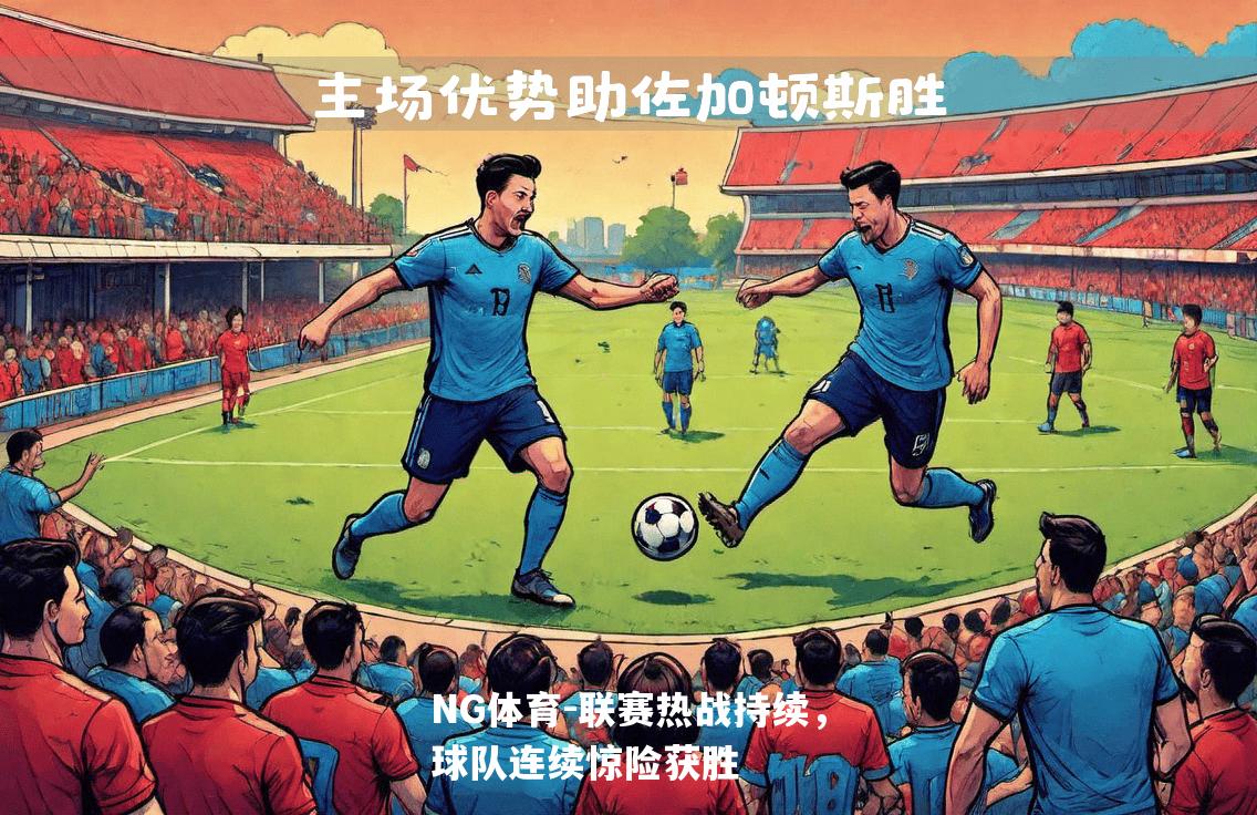 联赛热战持续，球队连续惊险获胜