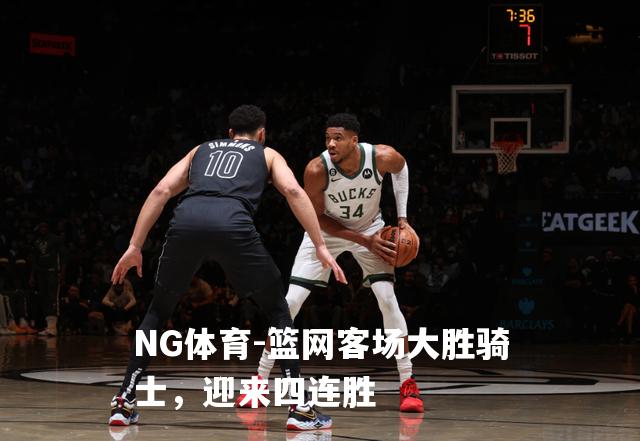 篮网客场大胜骑士，迎来四连胜