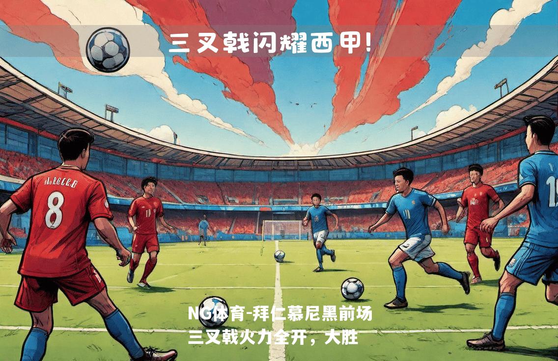拜仁慕尼黑前场三叉戟火力全开，大胜