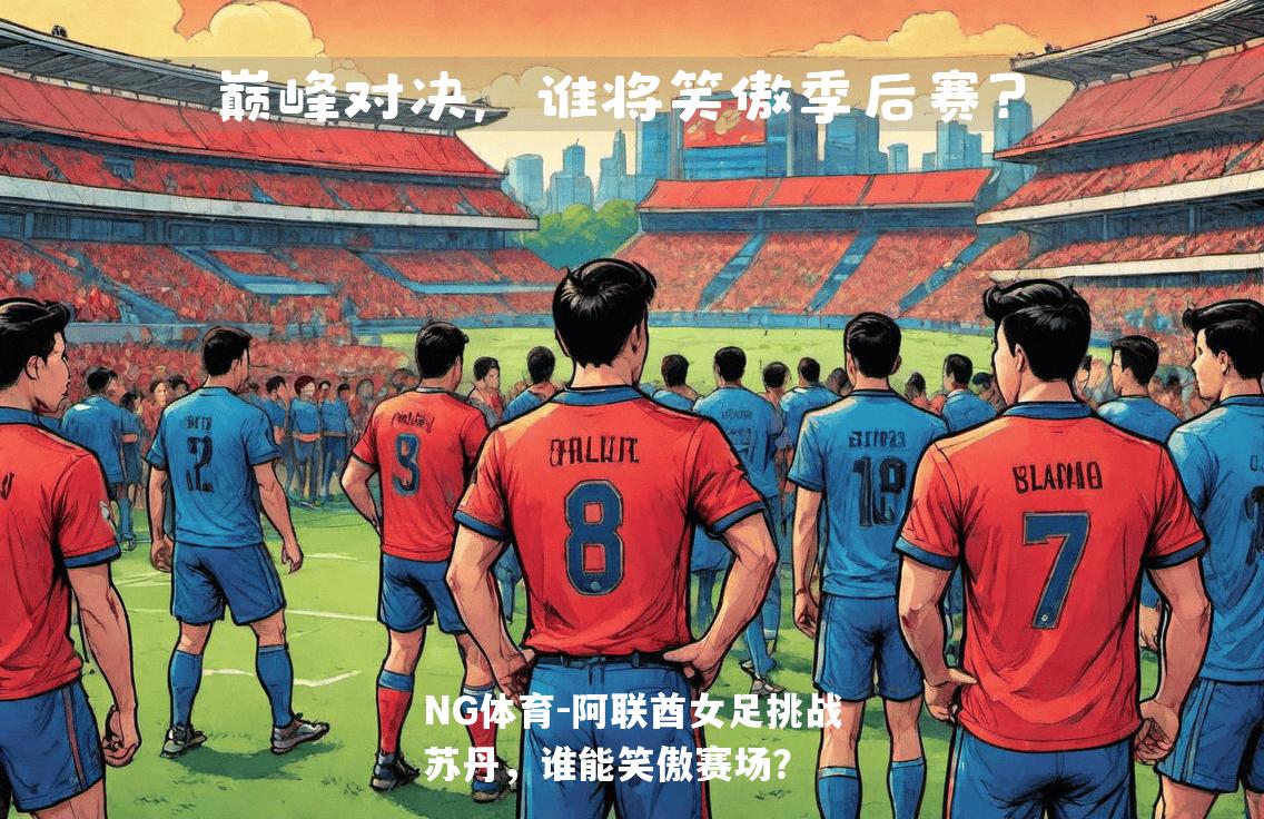 阿联酋女足挑战苏丹，谁能笑傲赛场？