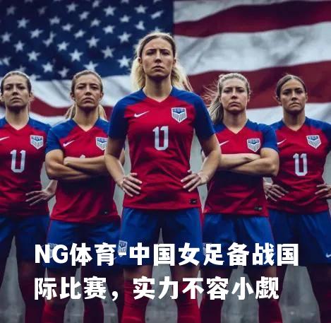 中国女足备战国际比赛，实力不容小觑