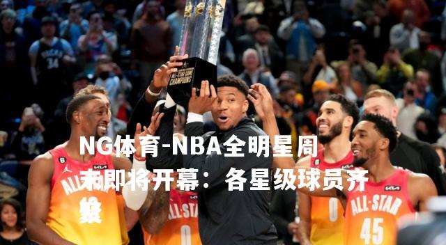 NBA全明星周末即将开幕：各星级球员齐聚