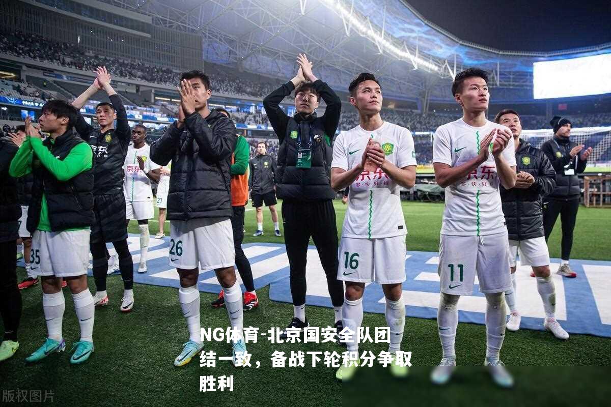 北京国安全队团结一致，备战下轮积分争取胜利