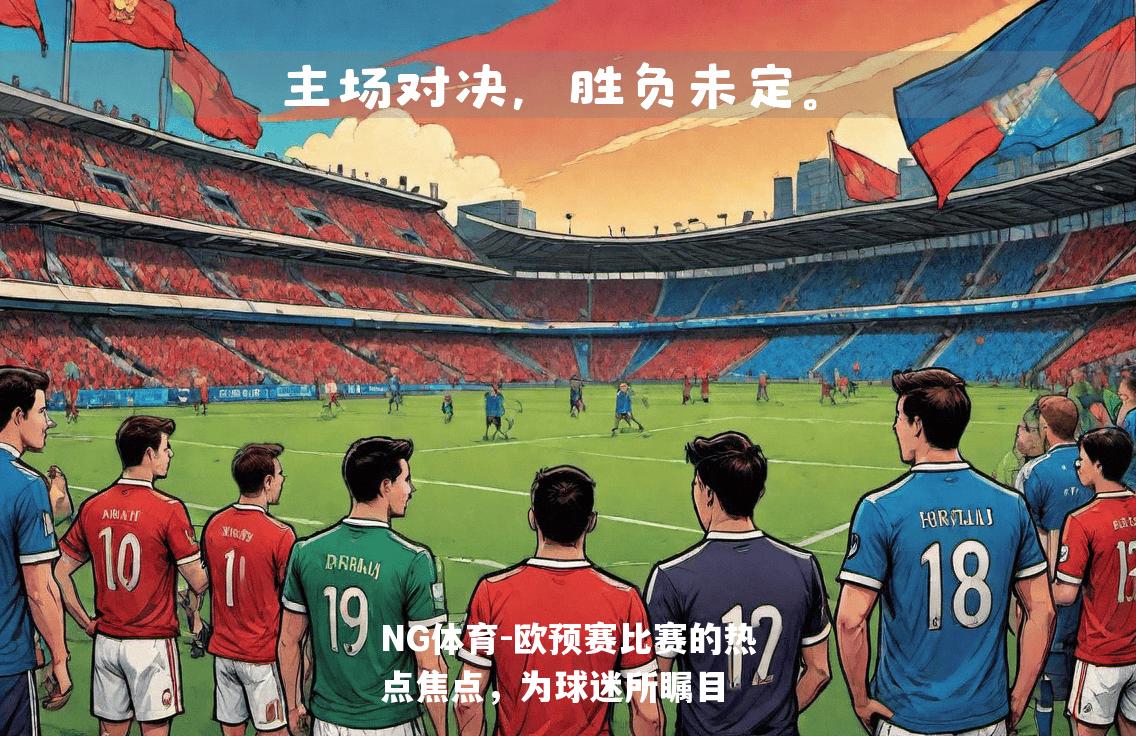 欧预赛比赛的热点焦点，为球迷所瞩目