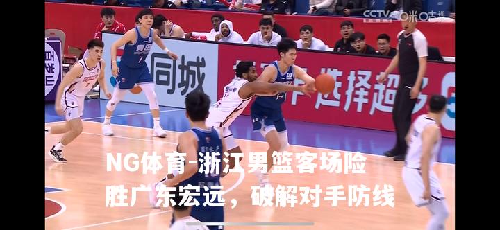 浙江男篮客场险胜广东宏远，破解对手防线