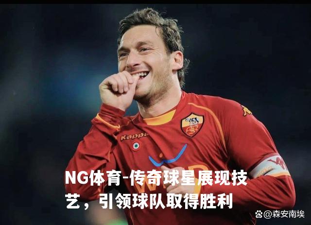 传奇球星展现技艺，引领球队取得胜利