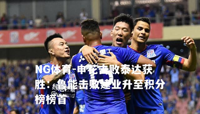 申花击败泰达获胜：鲁能击败建业升至积分榜榜首