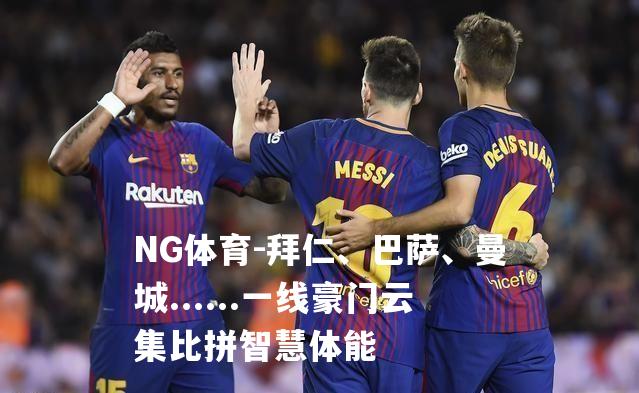 拜仁、巴萨、曼城......一线豪门云集比拼智慧体能