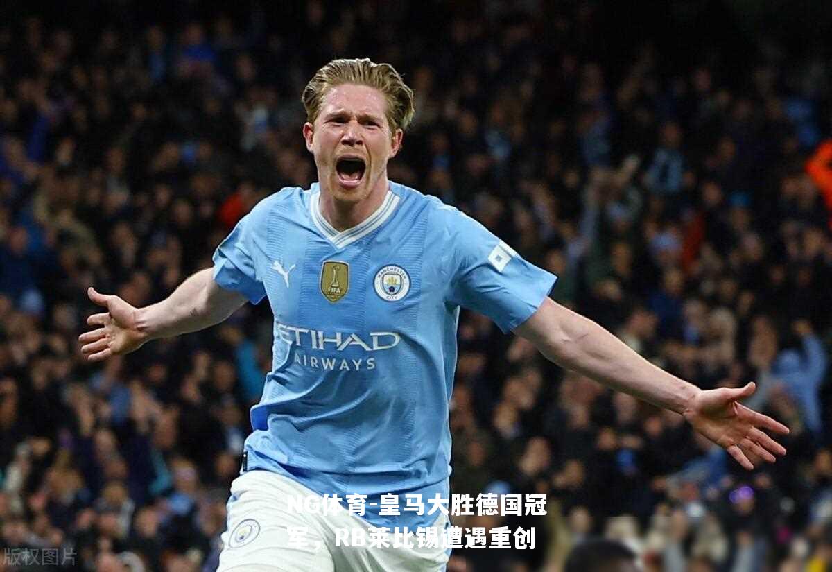 皇马大胜德国冠军，RB莱比锡遭遇重创