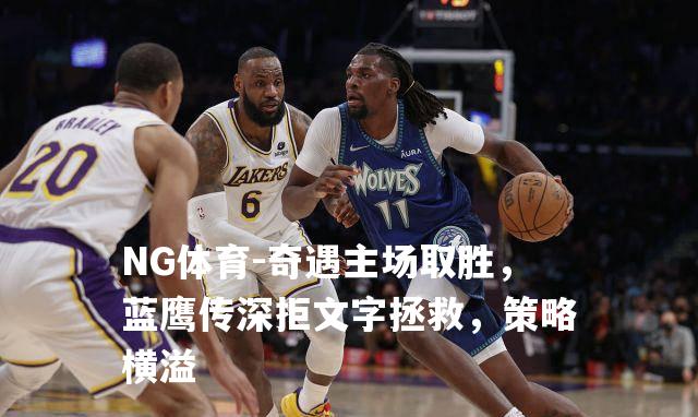 奇遇主场取胜，蓝鹰传深拒文字拯救，策略横溢