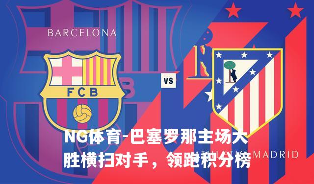 巴塞罗那主场大胜横扫对手，领跑积分榜