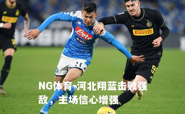 河北翔蓝击败强敌，主场信心增强