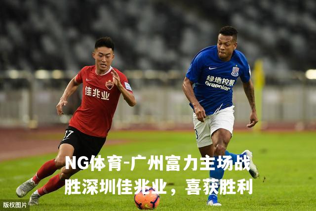 广州富力主场战胜深圳佳兆业，喜获胜利