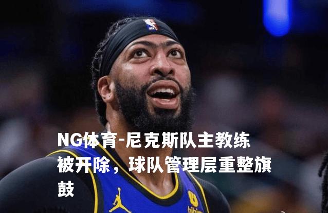 尼克斯队主教练被开除，球队管理层重整旗鼓