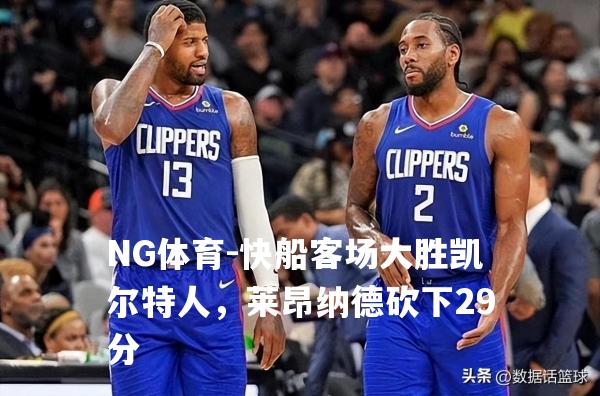 快船客场大胜凯尔特人，莱昂纳德砍下29分
