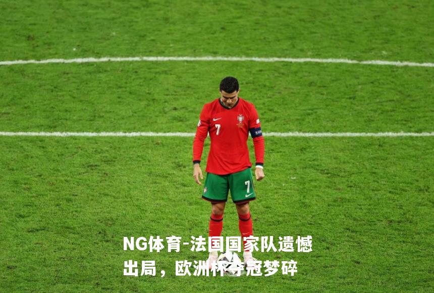 法国国家队遗憾出局，欧洲杯夺冠梦碎