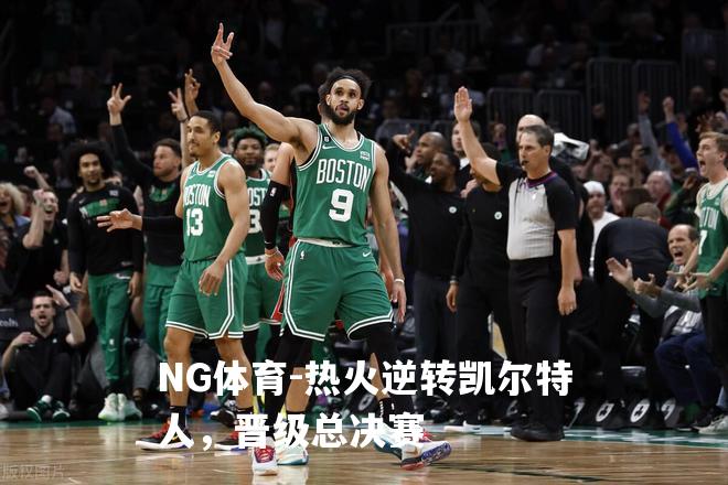热火逆转凯尔特人，晋级总决赛