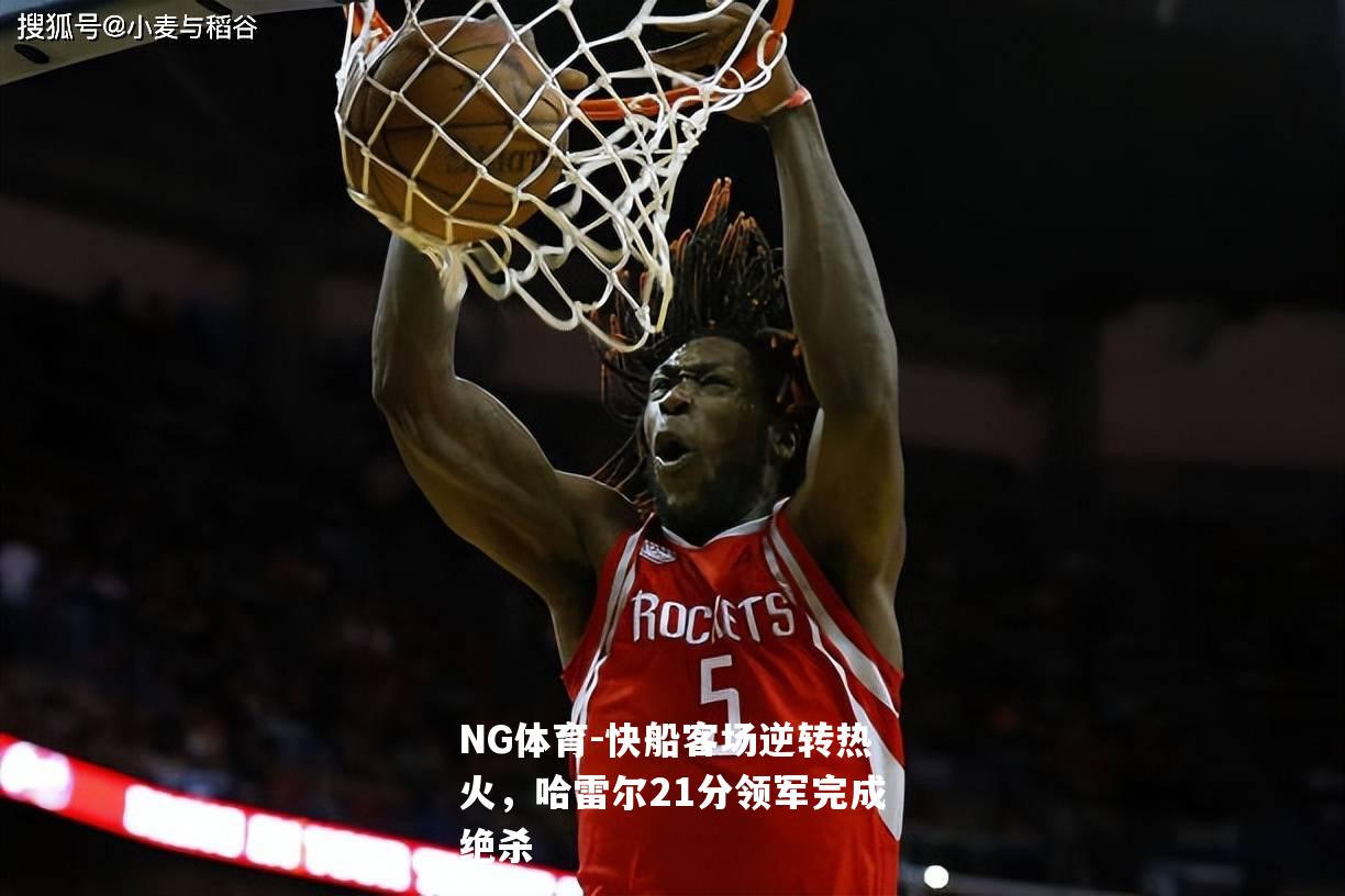 快船客场逆转热火，哈雷尔21分领军完成绝杀