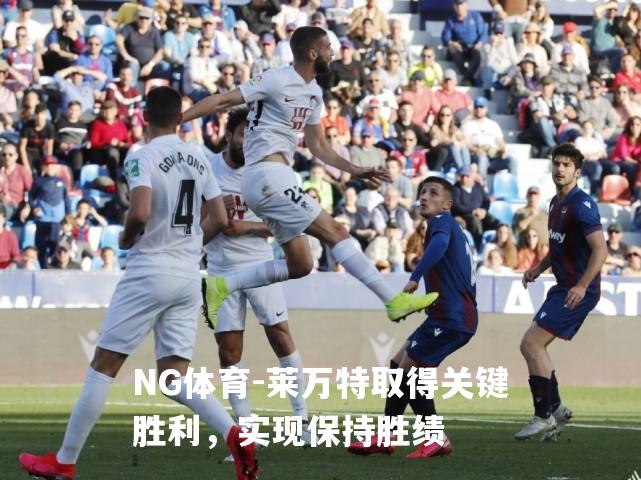 莱万特取得关键胜利，实现保持胜绩